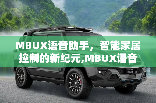 MBUX语音助手，智能家居控制的新纪元,MBUX语音助手智能家居功能