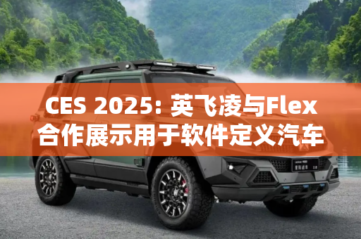 CES 2025: 英飞凌与Flex合作展示用于软件定义汽车的区域控制器设计平台,CES 2025: 英飞凌与Flex合作展示用于软件定义汽车的区域控制器设计平台