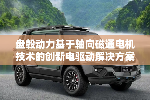 盘毂动力基于轴向磁通电机技术的创新电驱动解决方案