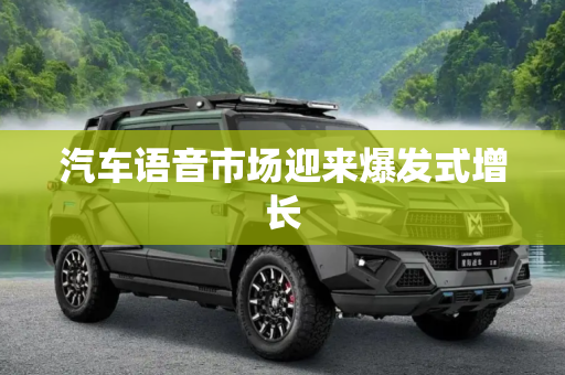 汽车语音市场迎来爆发式增长