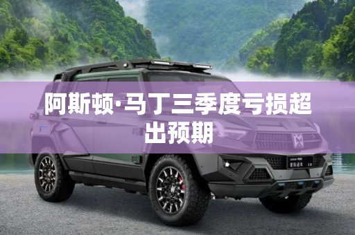 阿斯顿·马丁三季度亏损超出预期