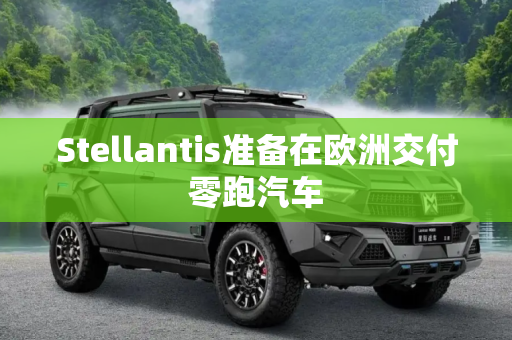 Stellantis准备在欧洲交付零跑汽车
