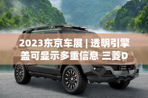 2023东京车展 | 透明引擎盖可显示多重信息 三菱D