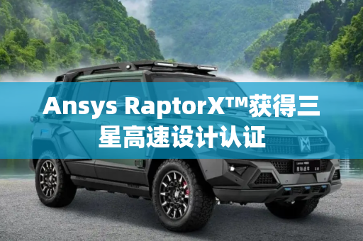 Ansys RaptorX™获得三星高速设计认证