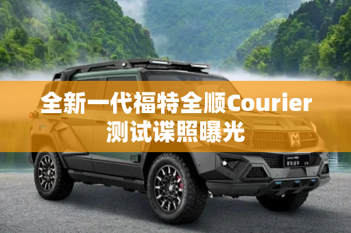 全新一代福特全顺Courier测试谍照曝光