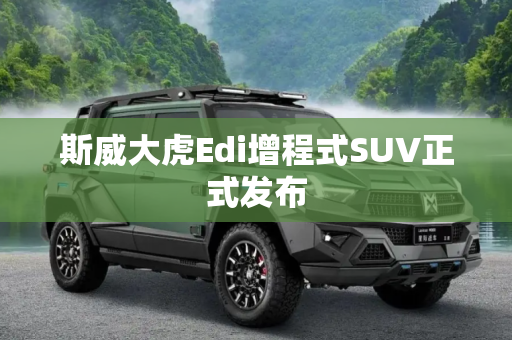斯威大虎Edi增程式SUV正式发布