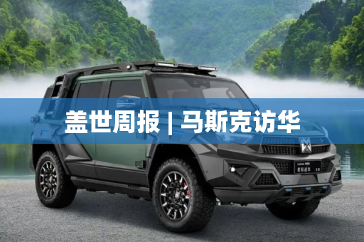 盖世周报 | 马斯克访华