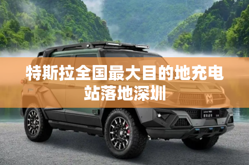特斯拉全国最大目的地充电站落地深圳