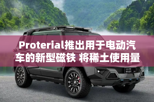 Proterial推出用于电动汽车的新型磁铁 将稀土使用量减少到五分之一