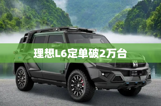 理想L6定单破2万台