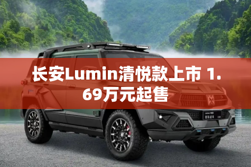 长安Lumin清悦款上市 1.69万元起售