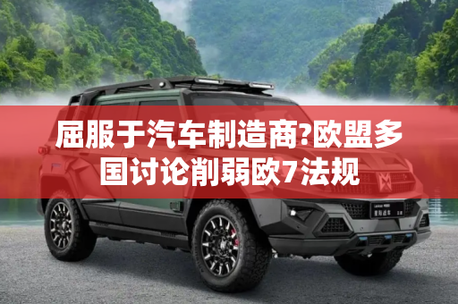 屈服于汽车制造商?欧盟多国讨论削弱欧7法规