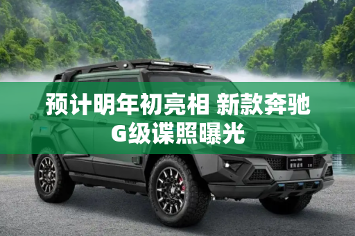 预计明年初亮相 新款奔驰G级谍照曝光