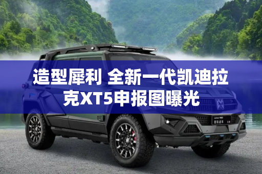 造型犀利 全新一代凯迪拉克XT5申报图曝光