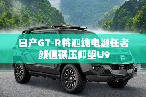 日产GT-R将迎纯电继任者 颜值碾压仰望U9