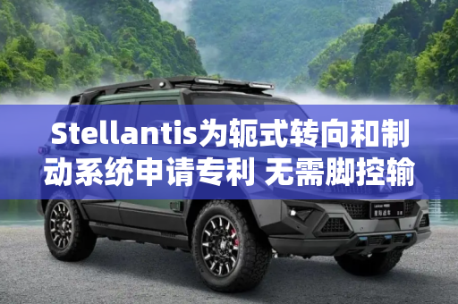 Stellantis为轭式转向和制动系统申请专利 无需脚控输入