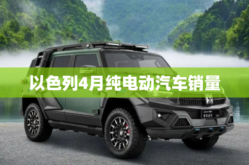 以色列4月纯电动汽车销量