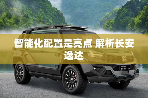 智能化配置是亮点 解析长安逸达