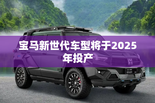 宝马新世代车型将于2025年投产