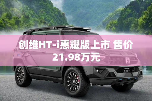 创维HT-i惠耀版上市 售价21.98万元
