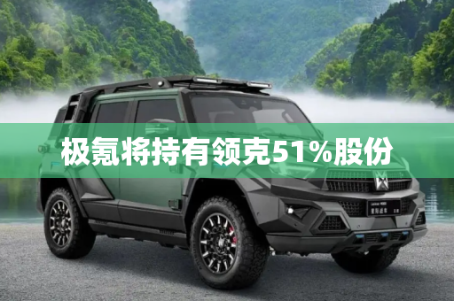 极氪将持有领克51%股份