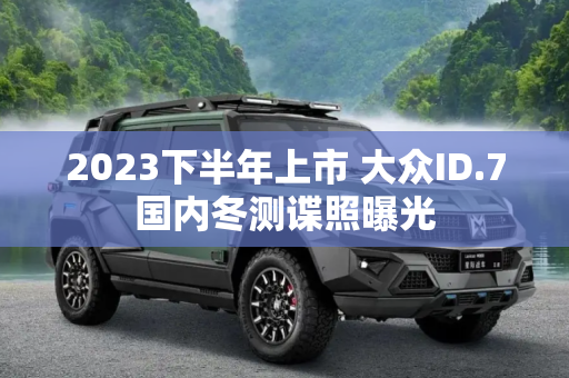 2023下半年上市 大众ID.7国内冬测谍照曝光