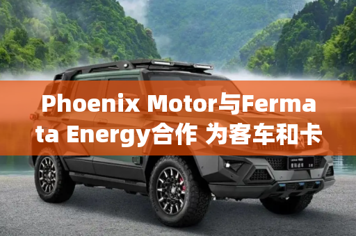 Phoenix Motor与Fermata Energy合作 为客车和卡车客户提供V2G功能