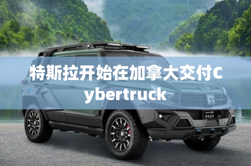 特斯拉开始在加拿大交付Cybertruck