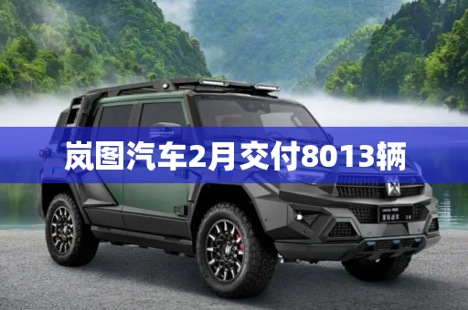 岚图汽车2月交付8013辆