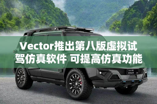 Vector推出第八版虚拟试驾仿真软件 可提高仿真功能测试效率