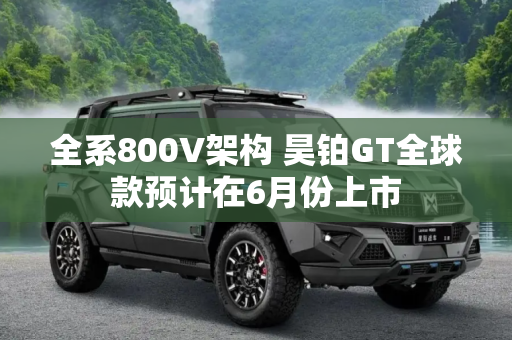 全系800V架构 昊铂GT全球款预计在6月份上市