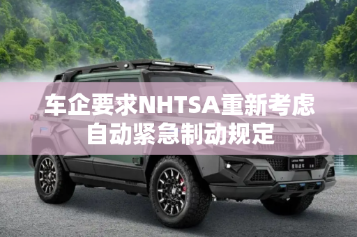车企要求NHTSA重新考虑自动紧急制动规定