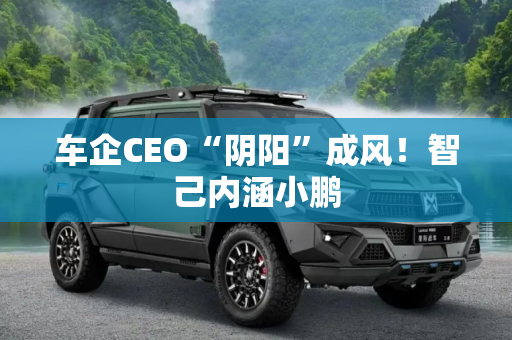 车企CEO“阴阳”成风！智己内涵小鹏