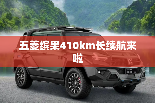 五菱缤果410km长续航来啦