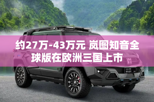 约27万-43万元 岚图知音全球版在欧洲三国上市