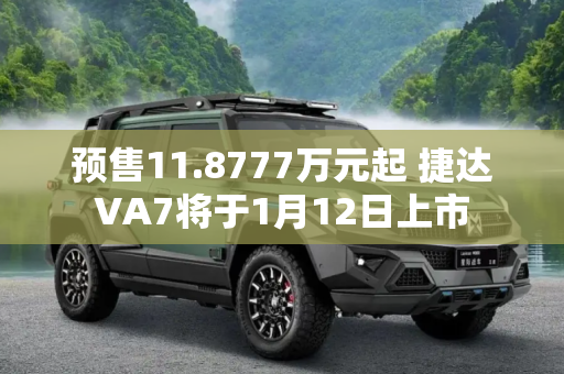 预售11.8777万元起 捷达VA7将于1月12日上市