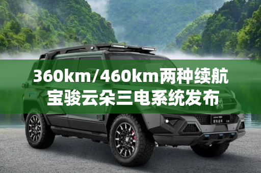 360km/460km两种续航 宝骏云朵三电系统发布