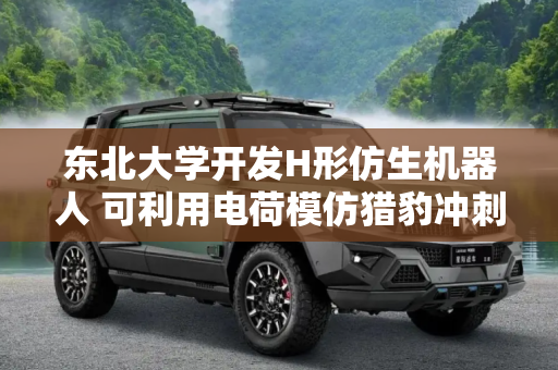 东北大学开发H形仿生机器人 可利用电荷模仿猎豹冲刺