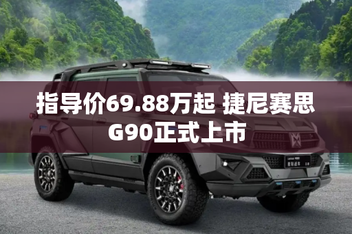 指导价69.88万起 捷尼赛思G90正式上市