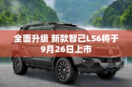 全面升级 新款智己LS6将于9月26日上市