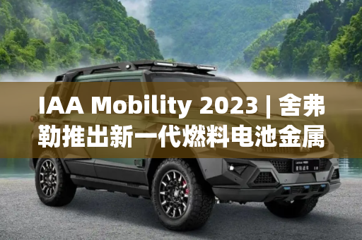 IAA Mobility 2023 | 舍弗勒推出新一代燃料电池金属双极板