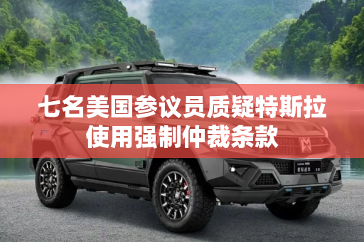 七名美国参议员质疑特斯拉使用强制仲裁条款
