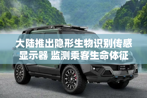 大陆推出隐形生物识别传感显示器 监测乘客生命体征