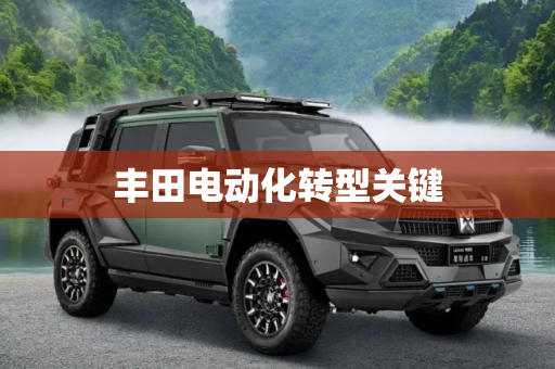 丰田电动化转型关键