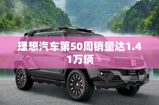 理想汽车第50周销量达1.41万辆