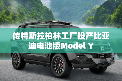 传特斯拉柏林工厂投产比亚迪电池版Model Y