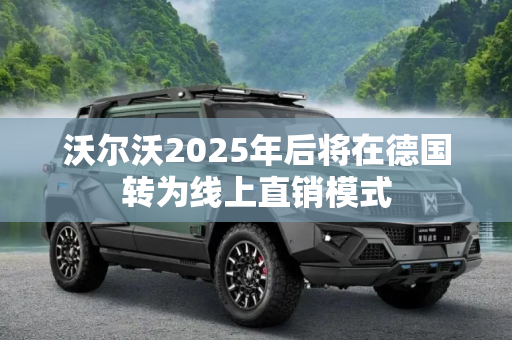 沃尔沃2025年后将在德国转为线上直销模式