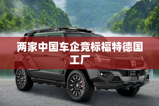 两家中国车企竞标福特德国工厂