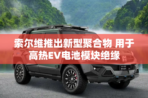 索尔维推出新型聚合物 用于高热EV电池模块绝缘